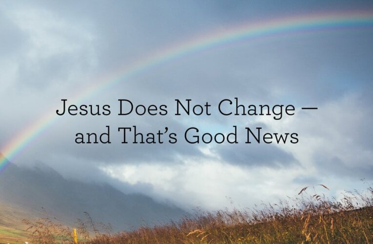 Jesus Does Not Change—and That’s Good News