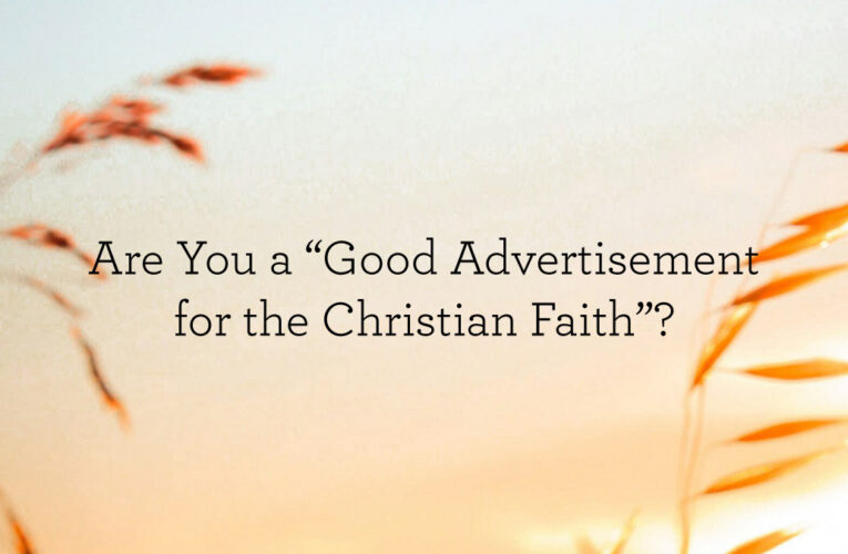 Are You a “Good Advertisement for the Christian Faith”?