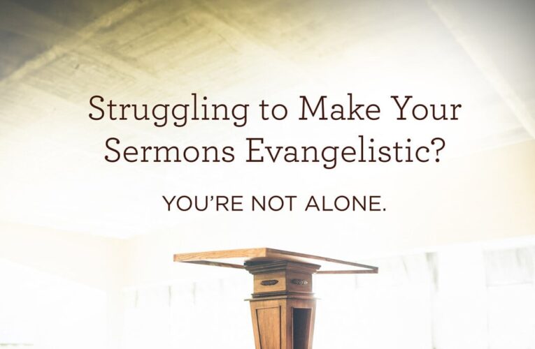 Struggling to Make Your Sermons Evangelistic? You’re Not Alone.