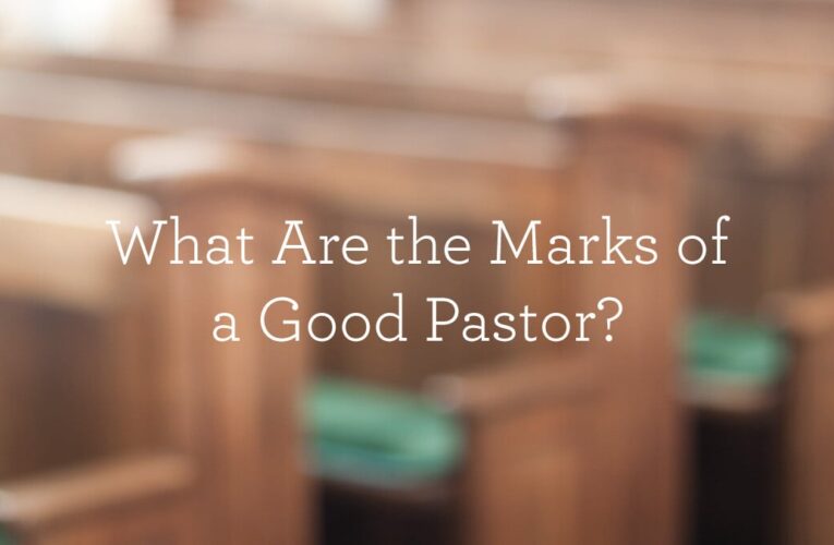 What Are the Marks of a Good Pastor?