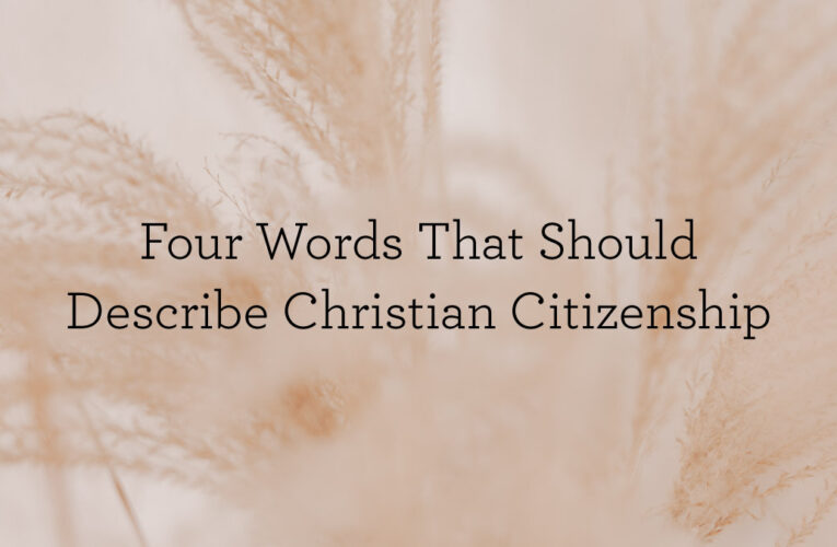 Four Words That Should Describe Christian Citizenship